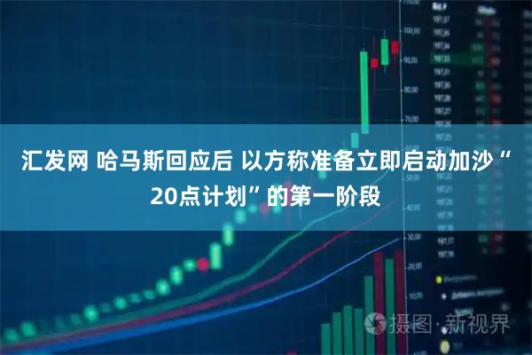 汇发网 哈马斯回应后 以方称准备立即启动加沙“20点计划”的第一阶段