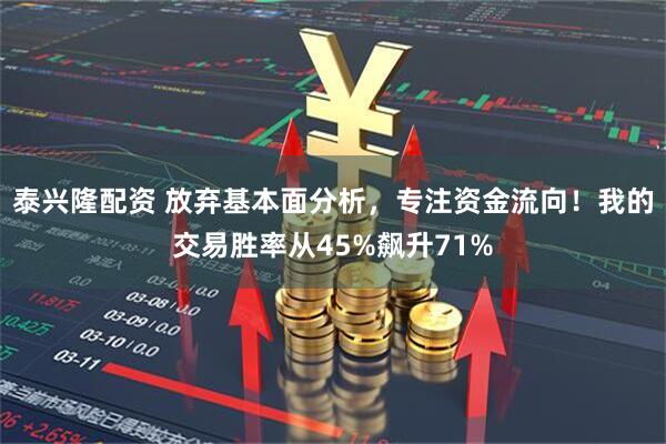 泰兴隆配资 放弃基本面分析，专注资金流向！我的交易胜率从45%飙升71%