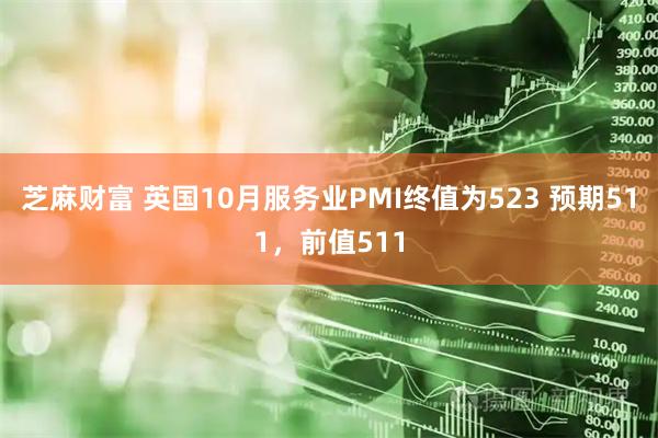 芝麻财富 英国10月服务业PMI终值为523 预期511，前值511